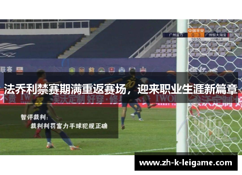 法乔利禁赛期满重返赛场，迎来职业生涯新篇章