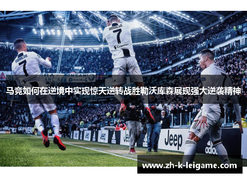 马竞如何在逆境中实现惊天逆转战胜勒沃库森展现强大逆袭精神